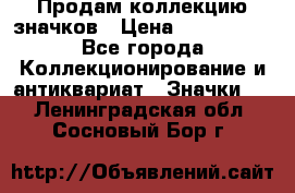 Продам коллекцию значков › Цена ­ -------- - Все города Коллекционирование и антиквариат » Значки   . Ленинградская обл.,Сосновый Бор г.